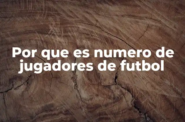 Por que es Numero de Jugadores de Futbol