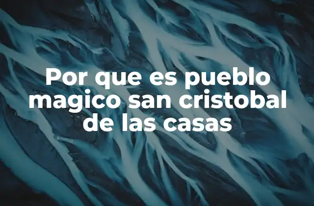 Por que es Pueblo Magico San Cristobal de las Casas