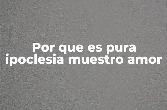 Por que es Pura Ipoclesia Muestro Amor