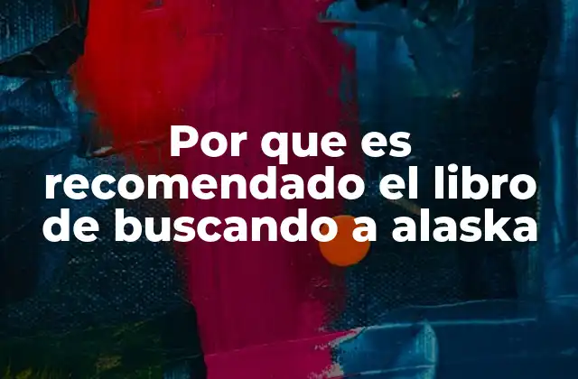 Por que es Recomendado el Libro de Buscando a Alaska
