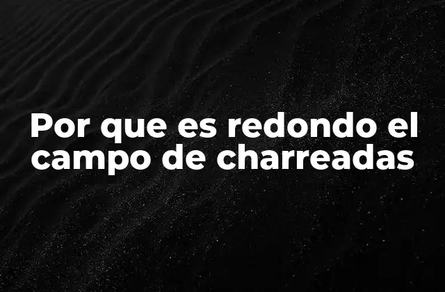 Por que es Redondo el Campo de Charreadas 2 La importancia de la geometría en la charreada