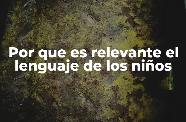 Por que es Relevante el Lenguaje de los Niños