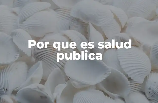 Por que es Salud Publica