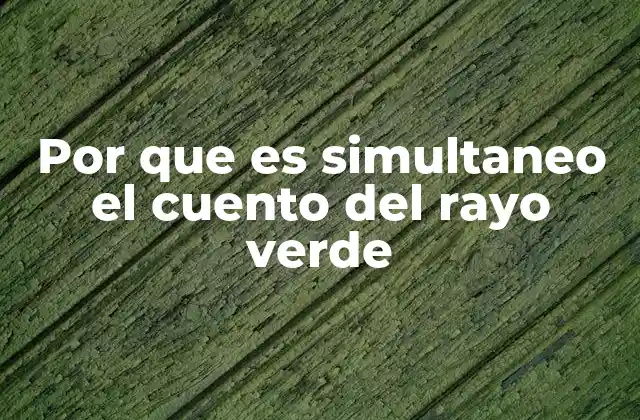 Por que es Simultaneo el Cuento Del Rayo Verde