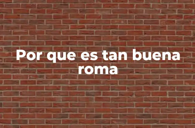 Por que es Tan Buena Roma