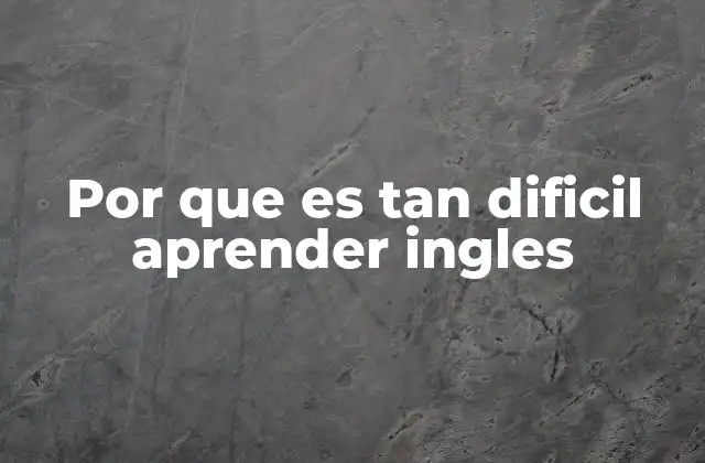 Por que es Tan Dificil Aprender Ingles