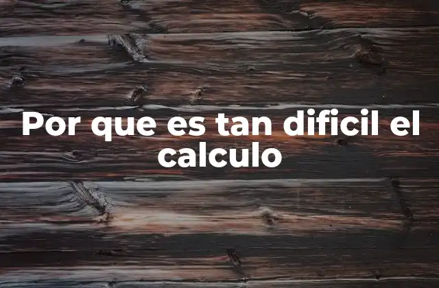 Por que es Tan Dificil el Calculo