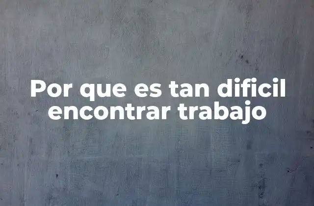 Por que es Tan Dificil Encontrar Trabajo