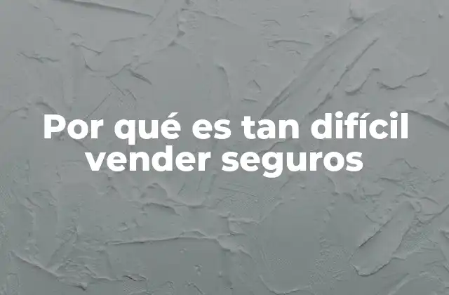 Por Qué es Tan Difícil Vender Seguros