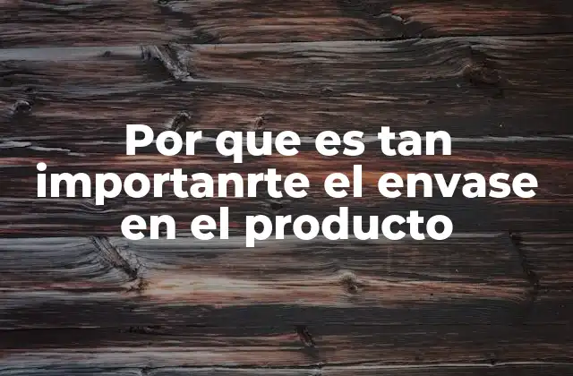 Por que es Tan Importanrte el Envase en el Producto