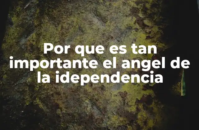 Por que es Tan Importante el Angel de la Idependencia