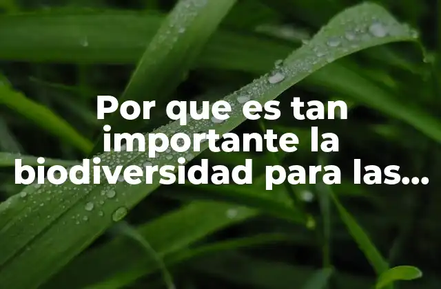 Por que es Tan Importante la Biodiversidad para las Personas
