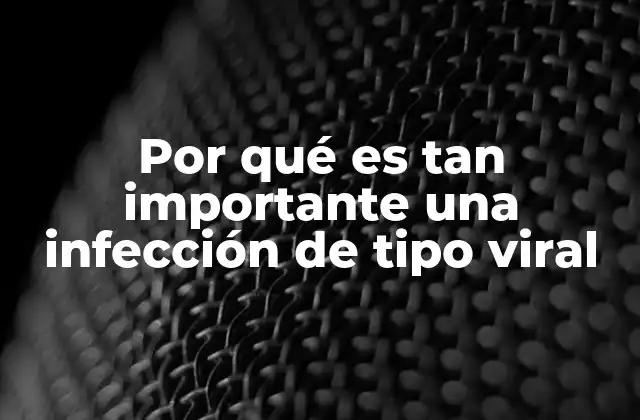Por Qué es Tan Importante una Infección de Tipo Viral