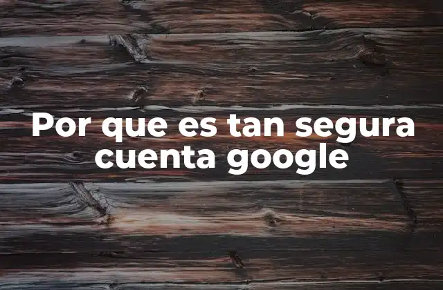 Por que es Tan Segura Cuenta Google