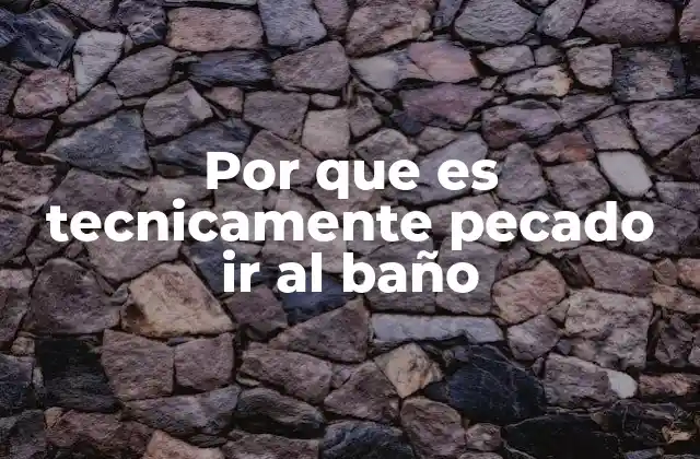 Por que es Tecnicamente Pecado Ir Al Baño