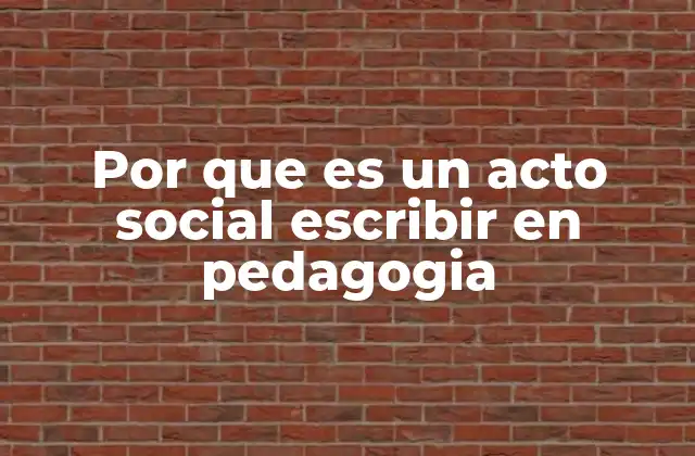 Por que es un Acto Social Escribir en Pedagogia