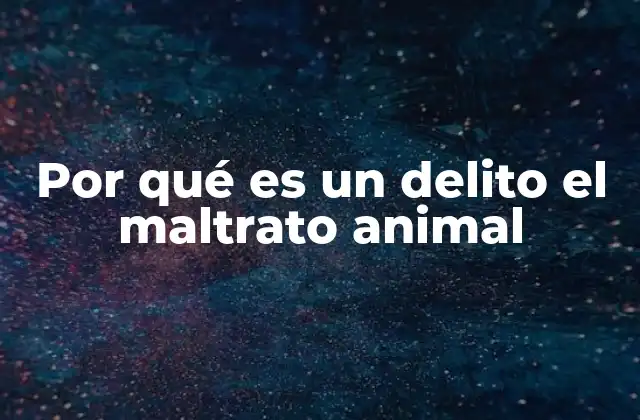Por Qué es un Delito el Maltrato Animal