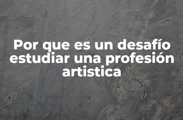 Por que es un Desafío Estudiar una Profesión Artistica