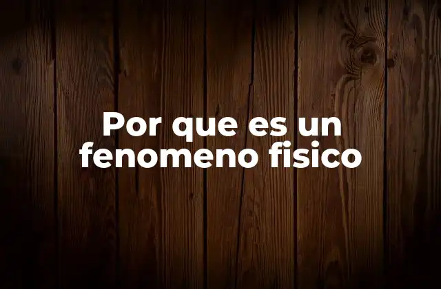 Por que es un Fenomeno Fisico