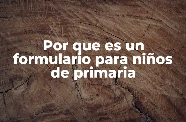 Por que es un Formulario para Niños de Primaria