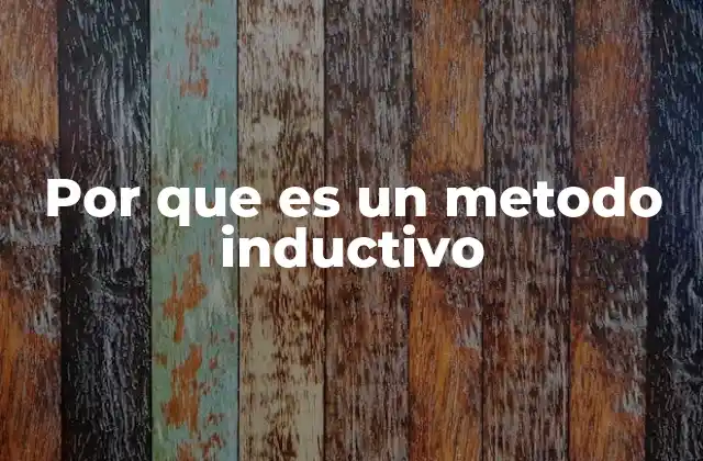 Por que es un Metodo Inductivo