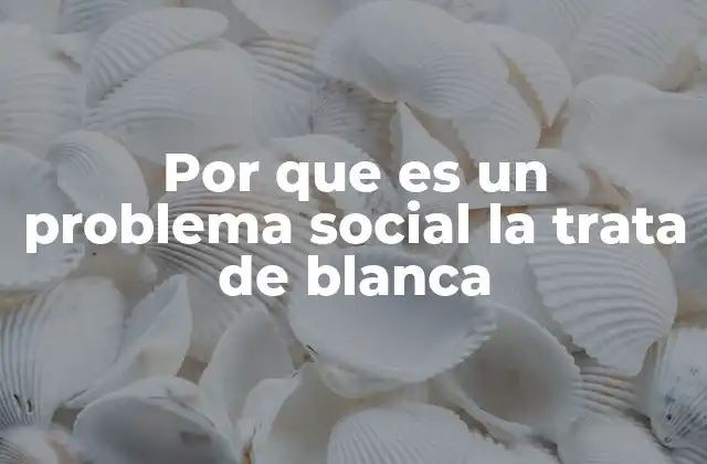 Por que es un Problema Social la Trata de Blanca