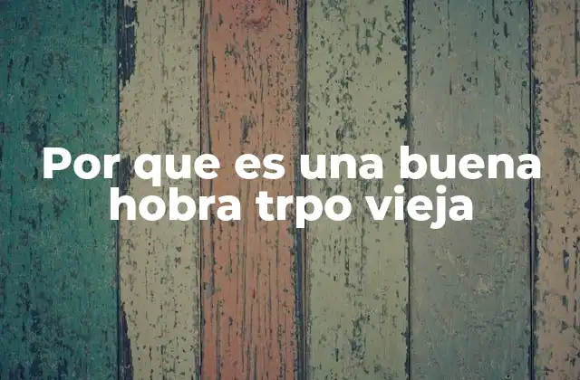 Por que es una Buena Hobra Trpo Vieja