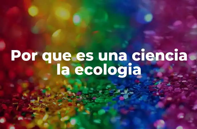 Por que es una Ciencia la Ecologia