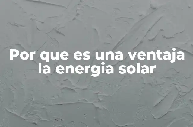 Por que es una Ventaja la Energia Solar