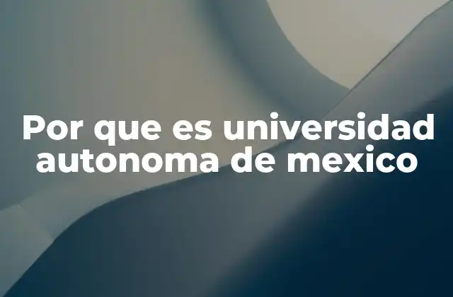 Por que es Universidad Autonoma de Mexico