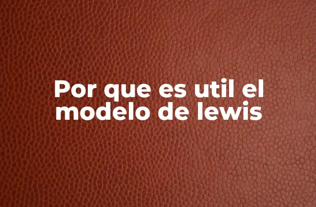 Por que es Util el Modelo de Lewis