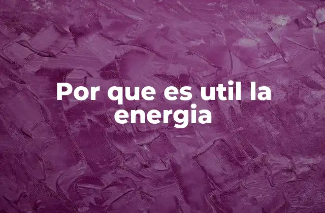 Por que es Util la Energia