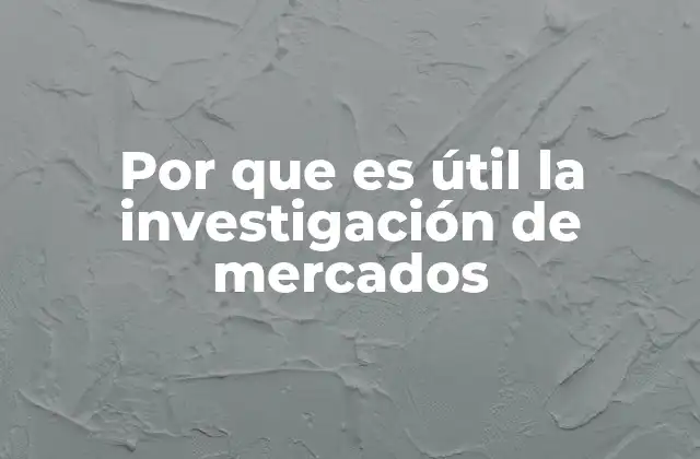Por que es Útil la Investigación de Mercados