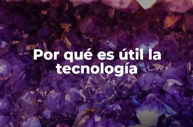 Por Qué es Útil la Tecnología