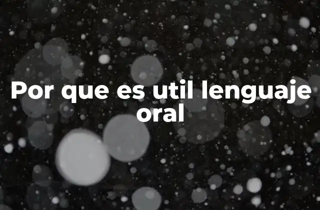 Por que es Util Lenguaje Oral