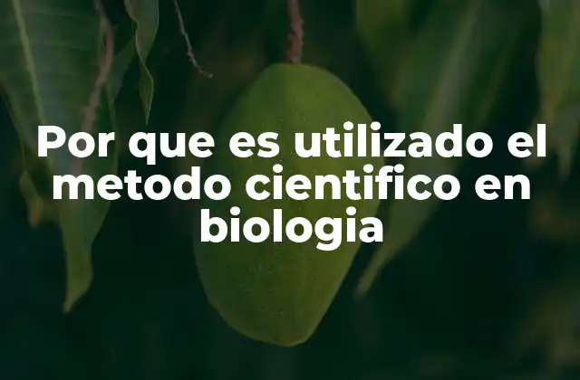 Por que es Utilizado el Metodo Cientifico en Biologia