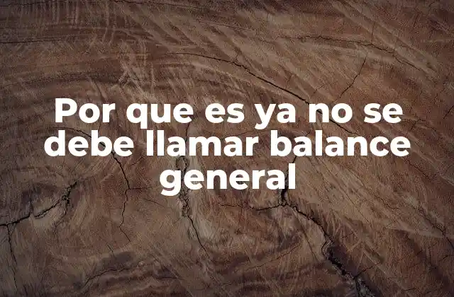 Por que es Ya No Se Debe Llamar Balance General