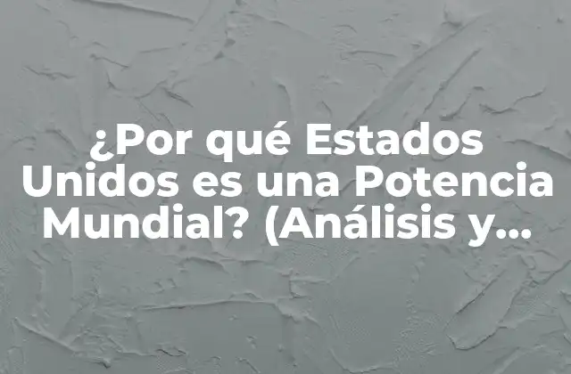 ¿por Qué Estados Unidos es una Potencia Mundial? (análisis y Explicaciones)
