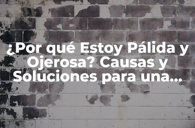 ¿por Qué Estoy Pálida y Ojerosa? Causas y Soluciones para una Piel Saludable