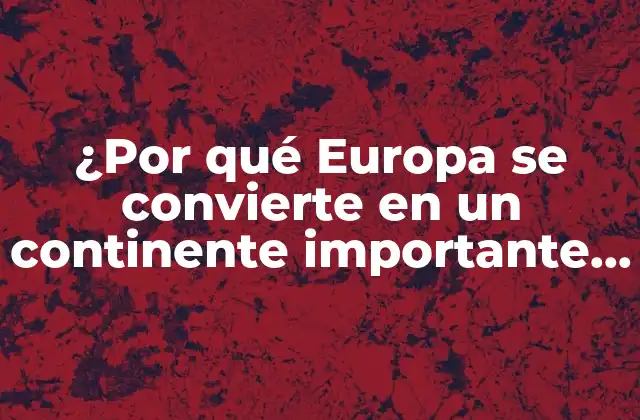 ¿por Qué Europa Se Convierte en un Continente Importante en la Economía Global?