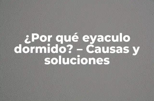 ¿Qué es la eyaculación nocturna?