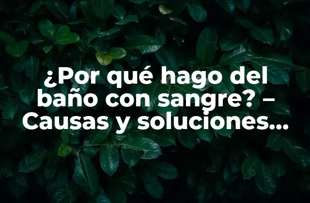 ¿por Qué Hago Del Baño con Sangre? – Causas y Soluciones para la Hematuria