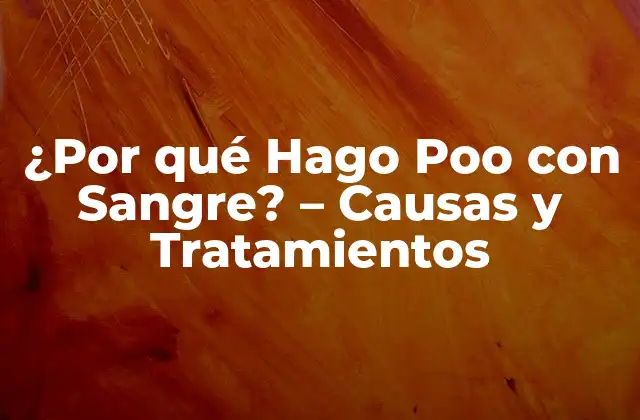 ¿por Qué Hago Poo con Sangre? – Causas y Tratamientos