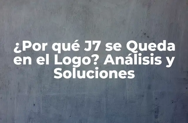 ¿por Qué J7 Se Queda en el Logo? Análisis y Soluciones