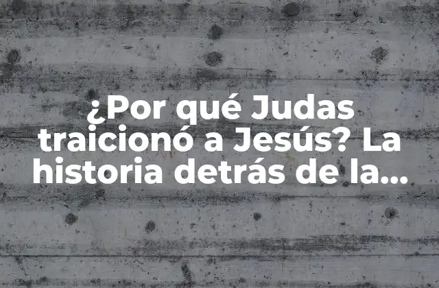 ¿por Qué Judas Traicionó a Jesús? la Historia Detrás de la Traición