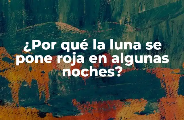 ¿por Qué la Luna Se Pone Roja en Algunas Noches?