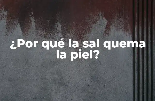 ¿por Qué la Sal Quema la Piel?