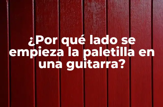 ¿por Qué Lado Se Empieza la Paletilla en una Guitarra?