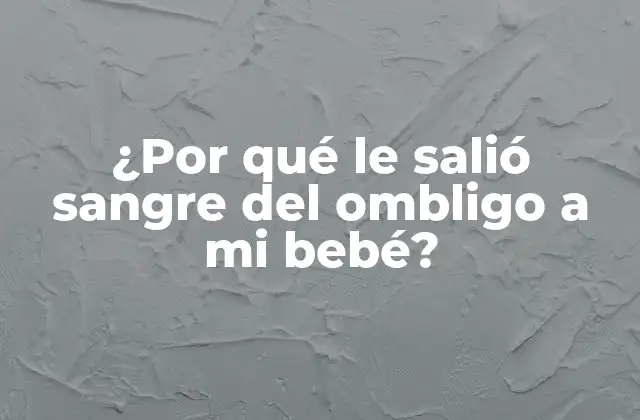 ¿por Qué Le Salió Sangre Del Ombligo a Mi Bebé?