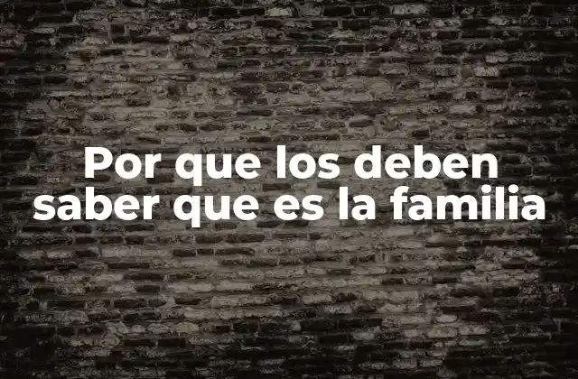 Por que los Deben Saber que es la Familia